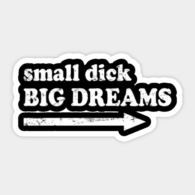 Offensive Adult Humor Small Dick Big Dreams Vintage Funny Offensive Adult Humor Sticker 